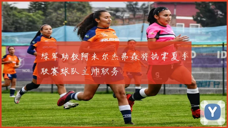 绿军助教阿米尔杰弗森将执掌夏季联赛球队主帅职务