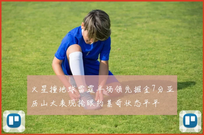 火星撞地球雷霆半场领先掘金7分亚历山大表现抢眼约基奇状态平平