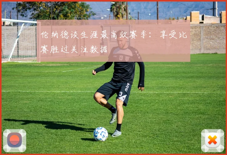 伦纳德谈生涯最高效赛季：享受比赛胜过关注数据